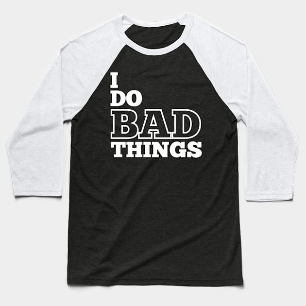 I Do Bad Things Baseball T-Shirt by IndiPrintables